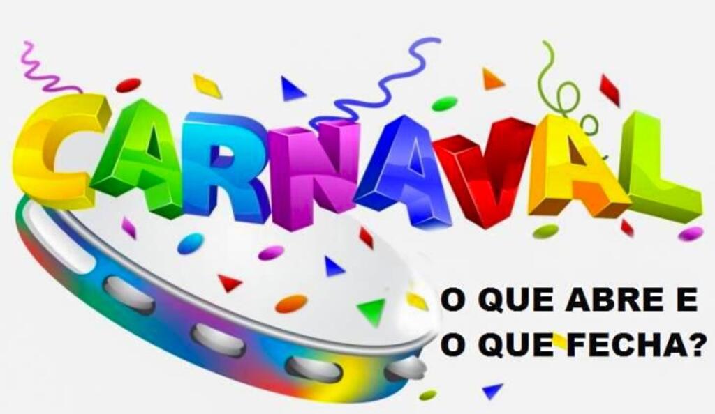 O QUE ABRE E FECHA NO CARNAVAL EM 2025?