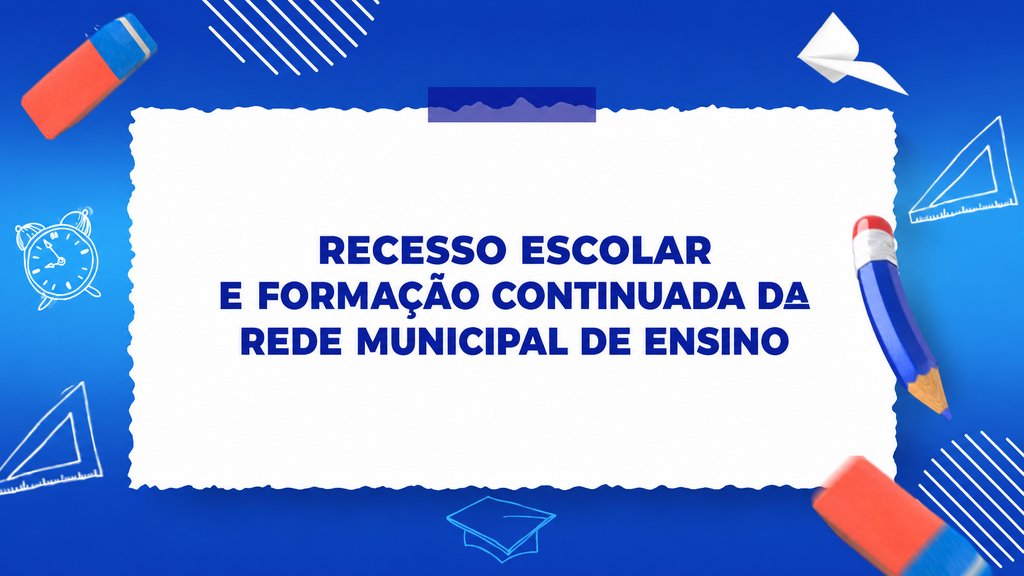 Rede Municipal de Ensino define cronograma de recesso escolar e formações