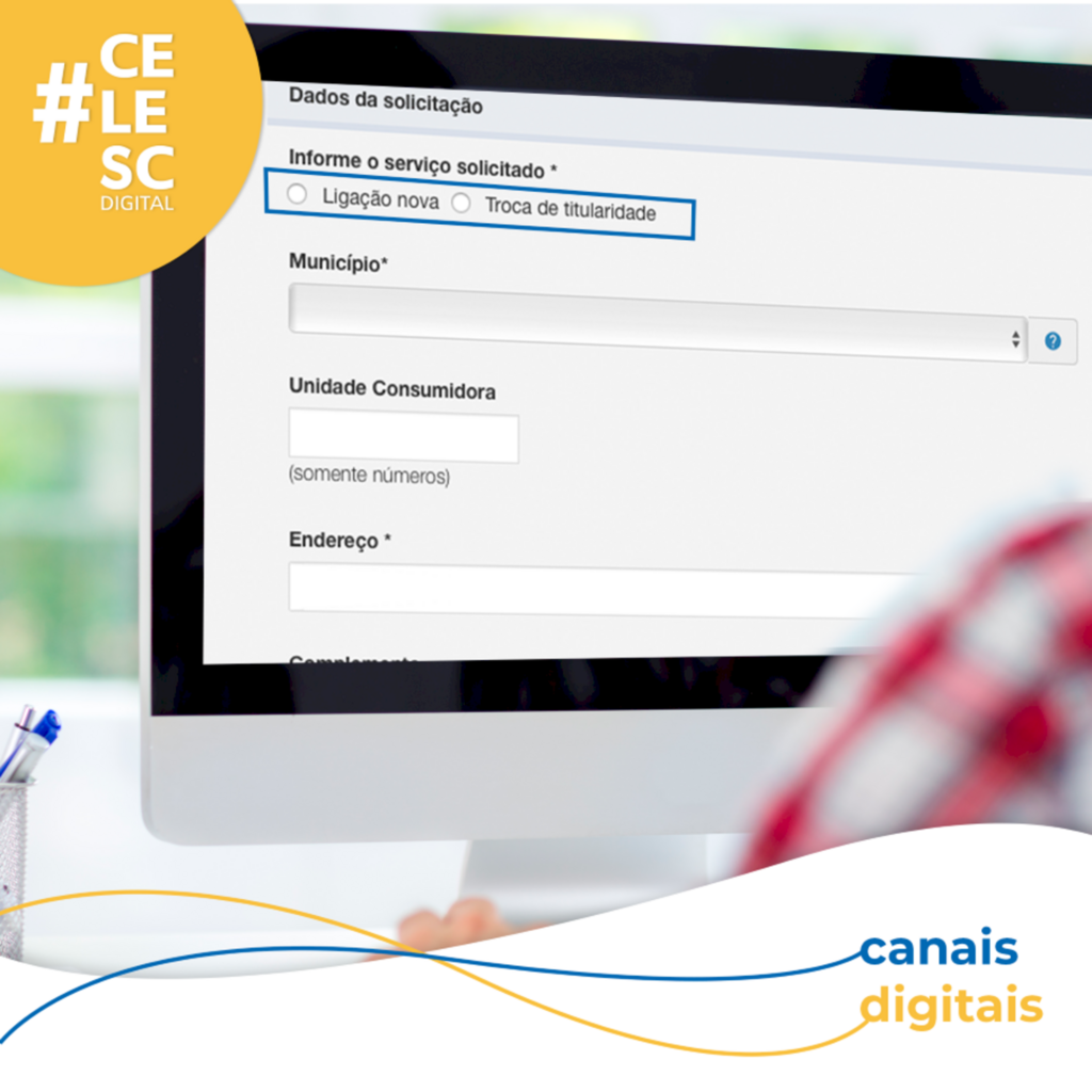 Pedidos para Ligação Nova e Troca de Titularidade ganham agilidade e passam a ser realizados por formulário via site da Celesc