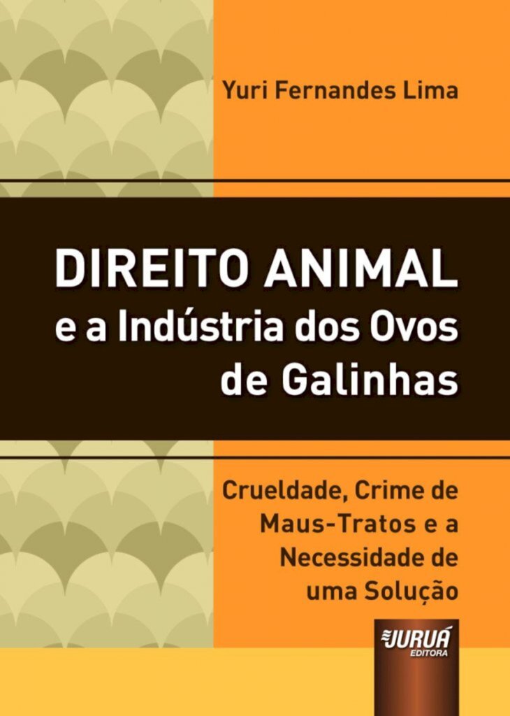 DIREITO ANIMAL: Lançamento do livro 'Direito Animal e a Indústria dos Ovos de Galinhas - Crueldade, Crime de Maus-tratos e a Necessidade de uma Solução'