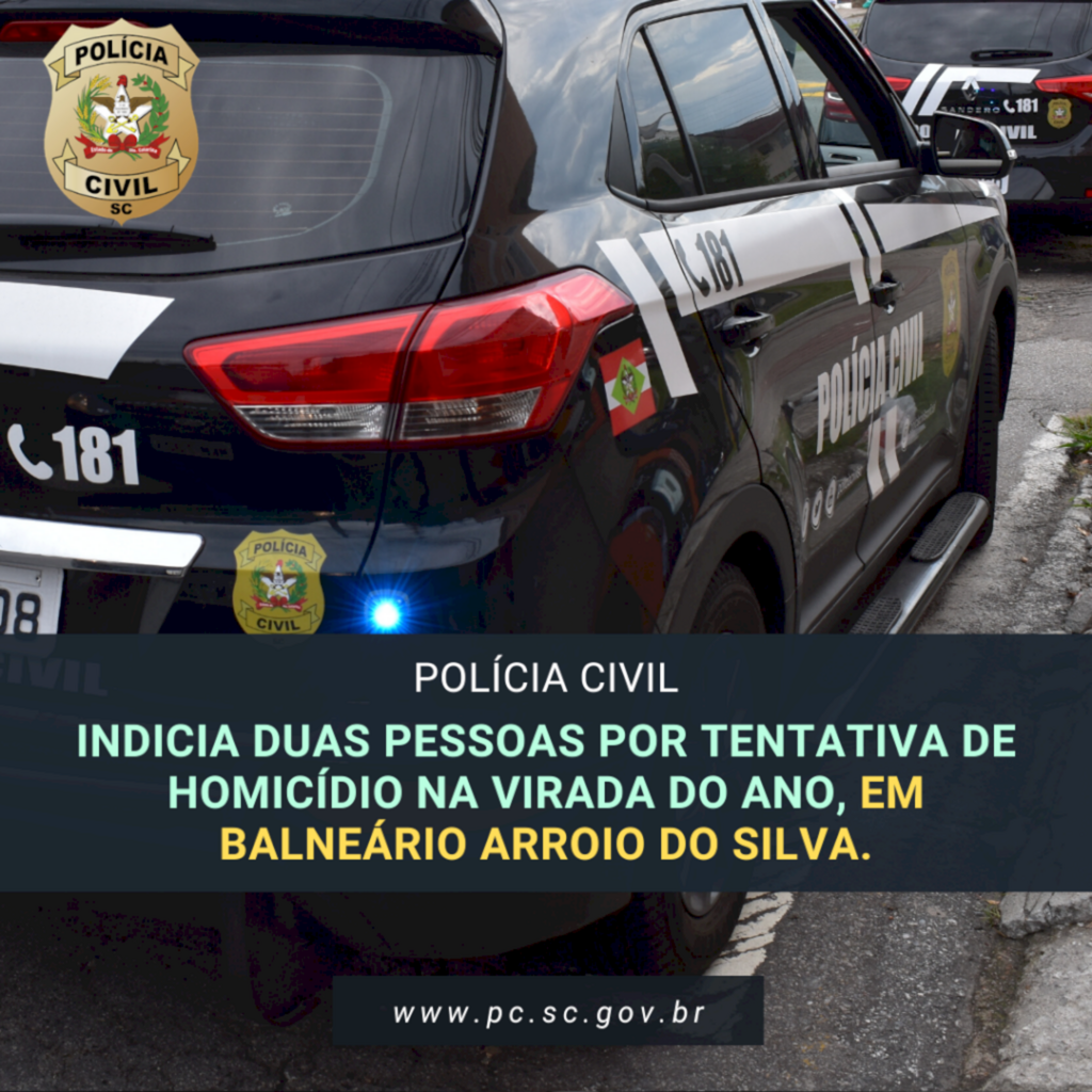 POLÍCIA CIVIL INDICIA DUAS PESSOAS POR TENTATIVA DE HOMICÍDIO NA VIRADA DO ANO, EM BALNEÁRIO ARROIO DO SILVA