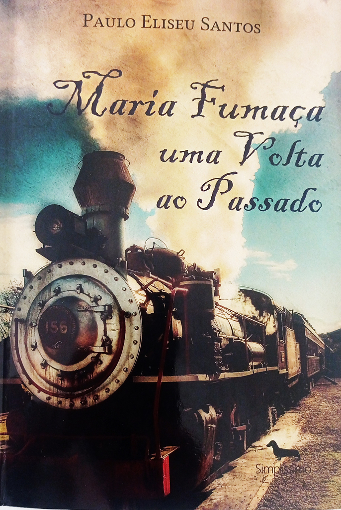 VOLTANDO NO TEMPO
livro “Maria Fumaça uma Volta ao Passado”, de autoria de Paulo Eliseu Santos. 