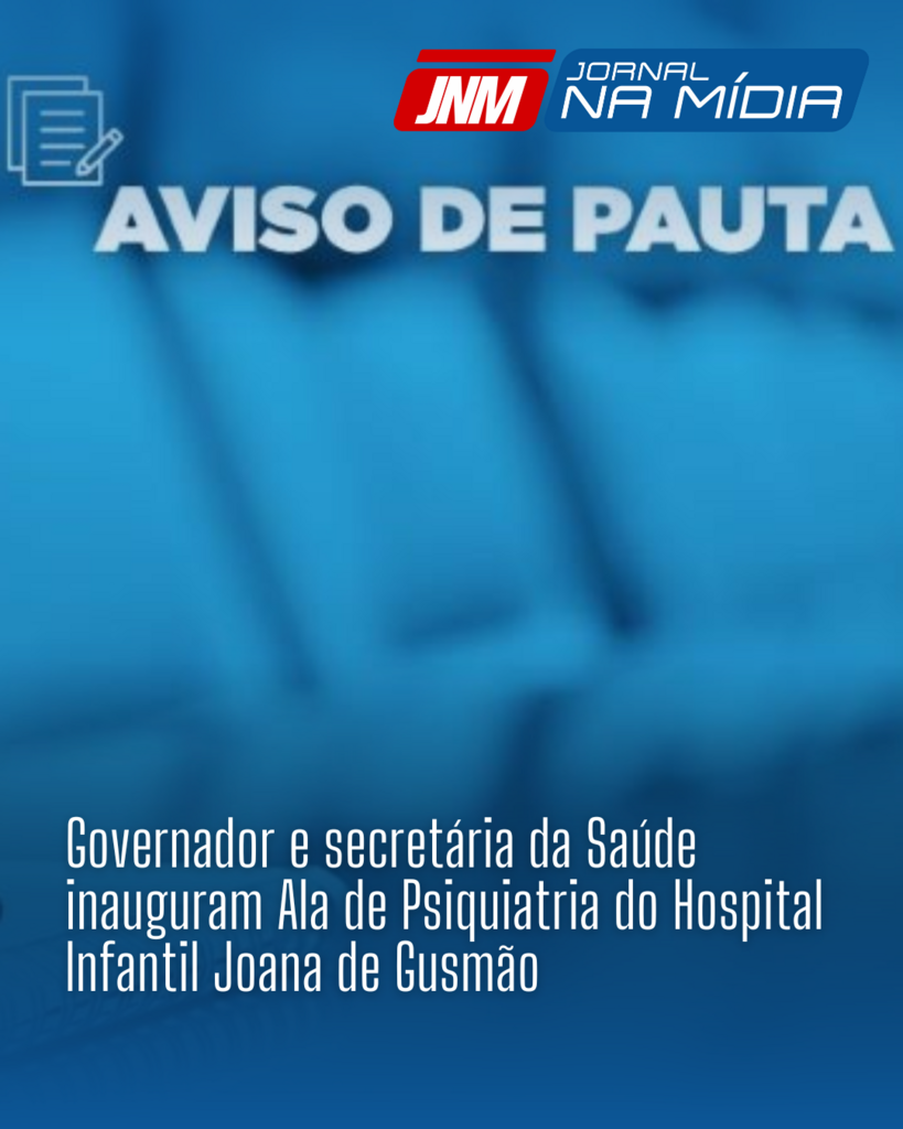 Governador e secretária da Saúde inauguram Ala de Psiquiatria do Hospital Infantil Joana de Gusmão