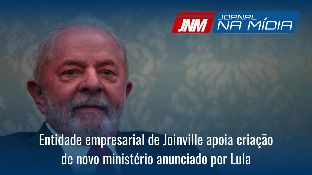 Entidade empresarial de Joinville apoia criação de novo ministério anunciado por Lula