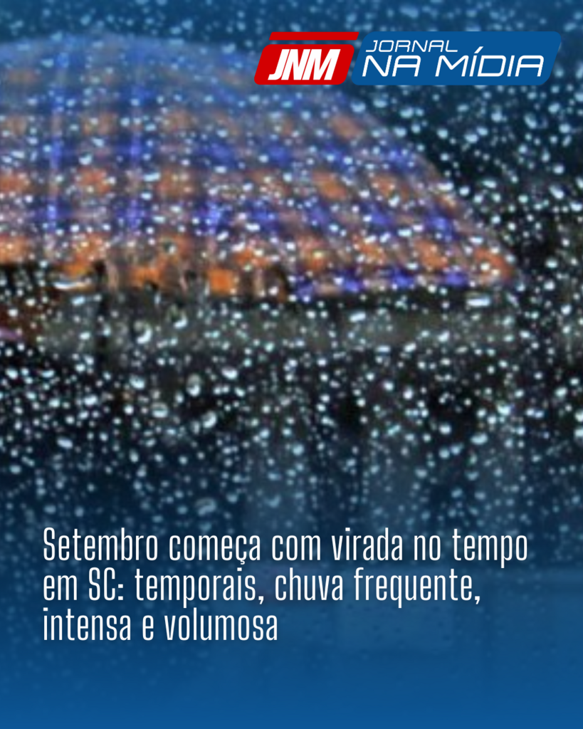 Setembro começa com virada no tempo em SC: temporais, chuva frequente, intensa e volumosa