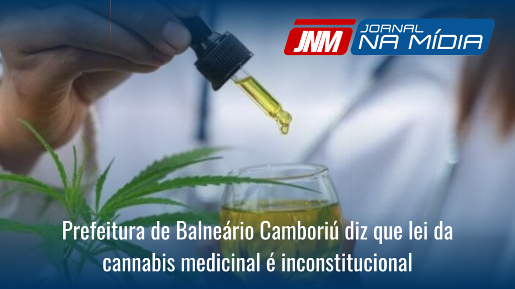 Prefeitura de Balneário Camboriú diz que lei da cannabis medicinal é inconstitucional