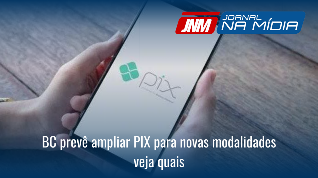 Banco Central prevê ampliar PIX para novas modalidades; veja quais