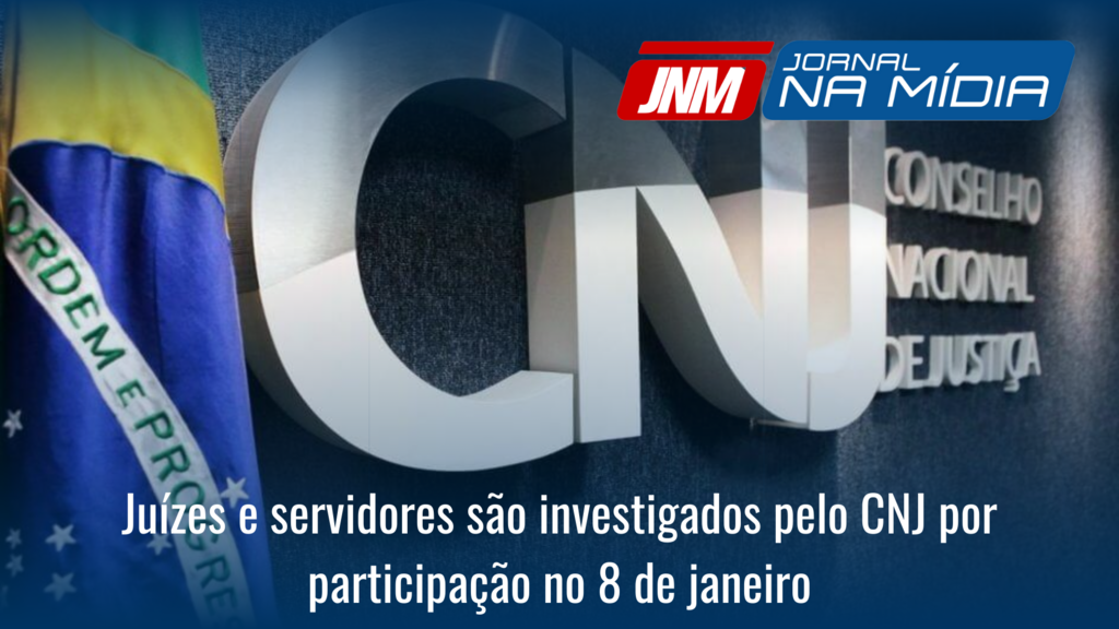 Juízes e servidores são investigados pelo CNJ por participação no 8 de janeiro