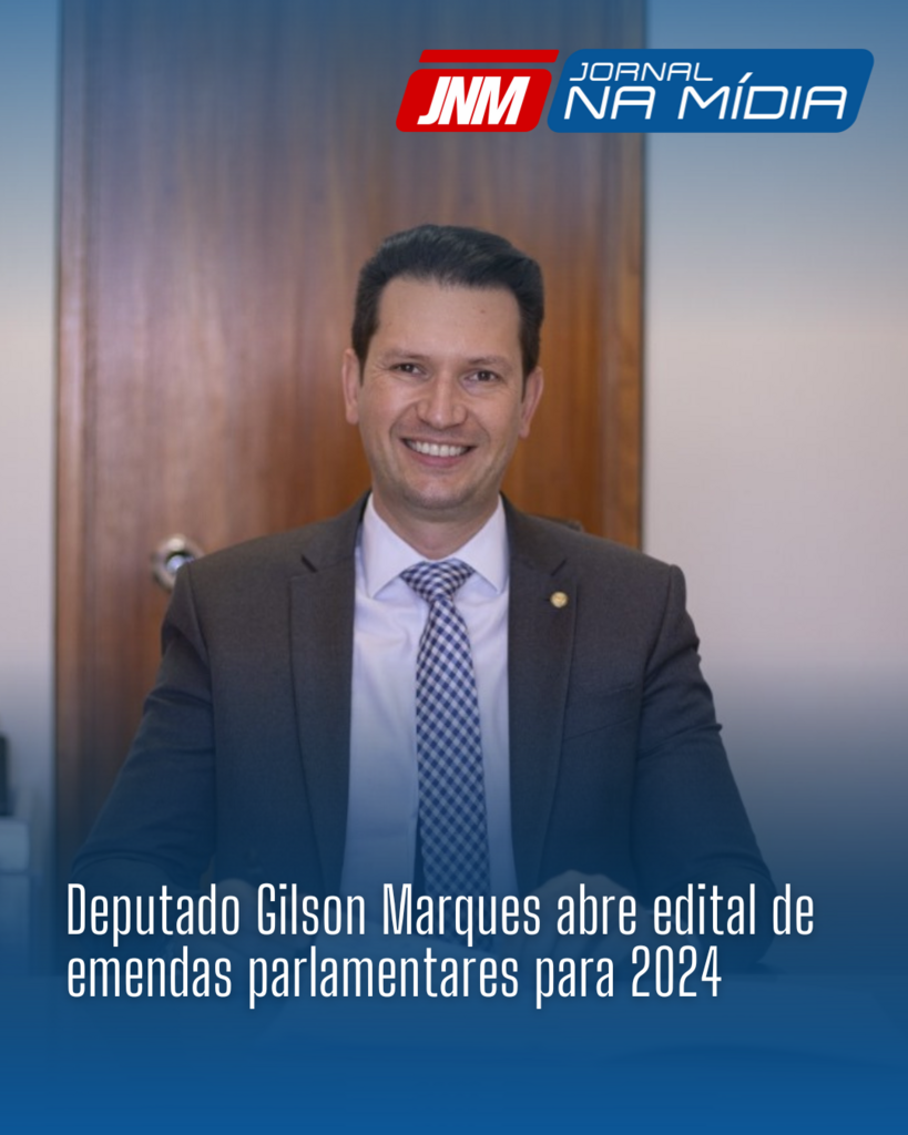 Deputado Gilson Marques abre edital de emendas parlamentares para 2024