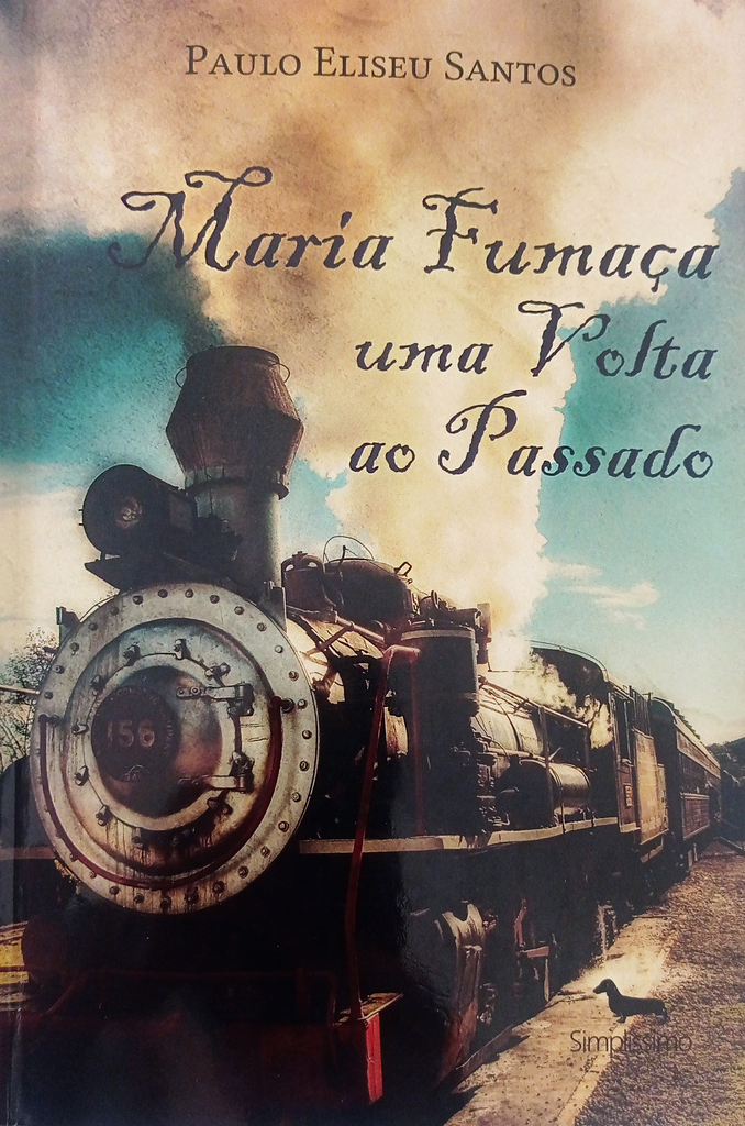 VOLTANDO NO TEMPO
Livro “Maria Fumaça uma Volta ao Passado”, Paulo Eliseu Santos, 