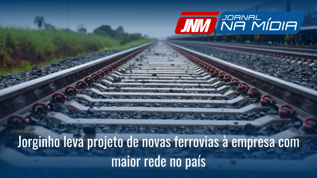 Jorginho leva projeto de novas ferrovias à empresa com maior rede no país