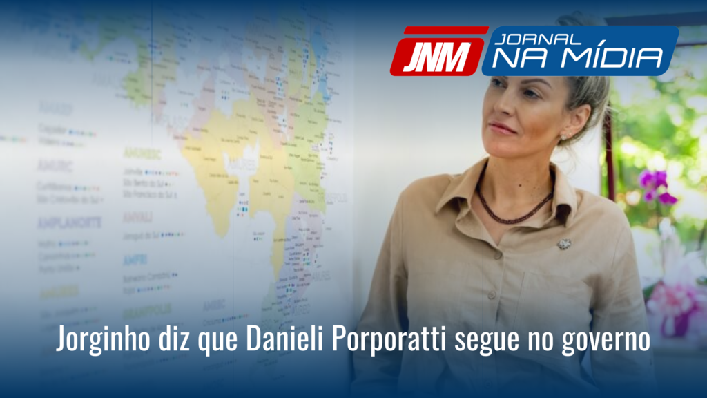 Jorginho diz que Danieli Porporatti segue no governo
