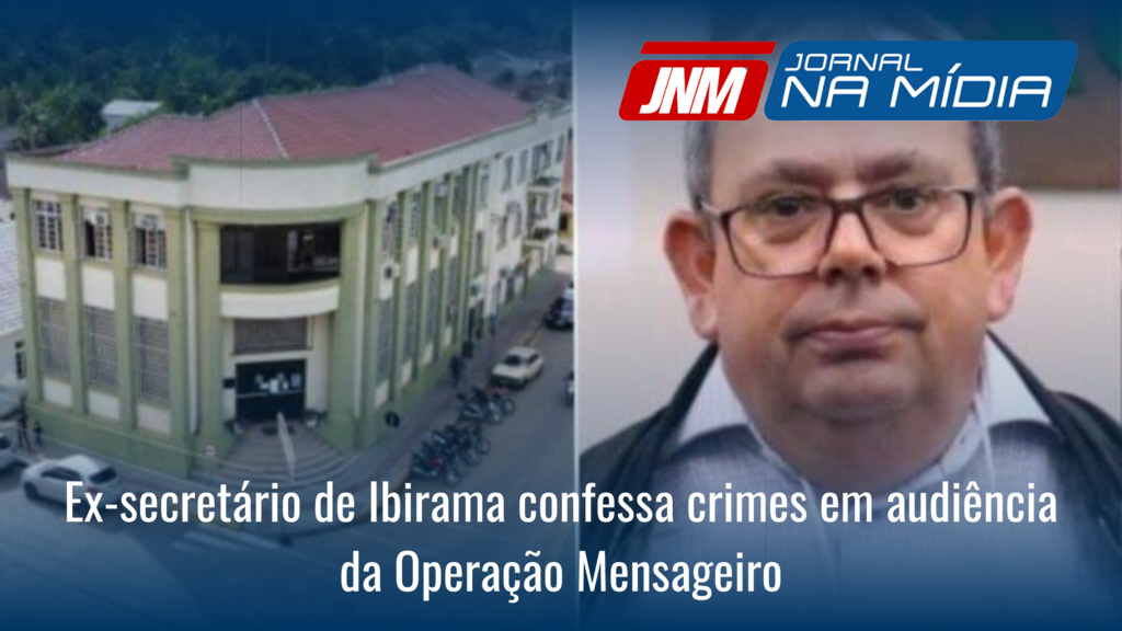 Ex-secretário de Ibirama confessa crimes em audiência da Operação Mensageiro