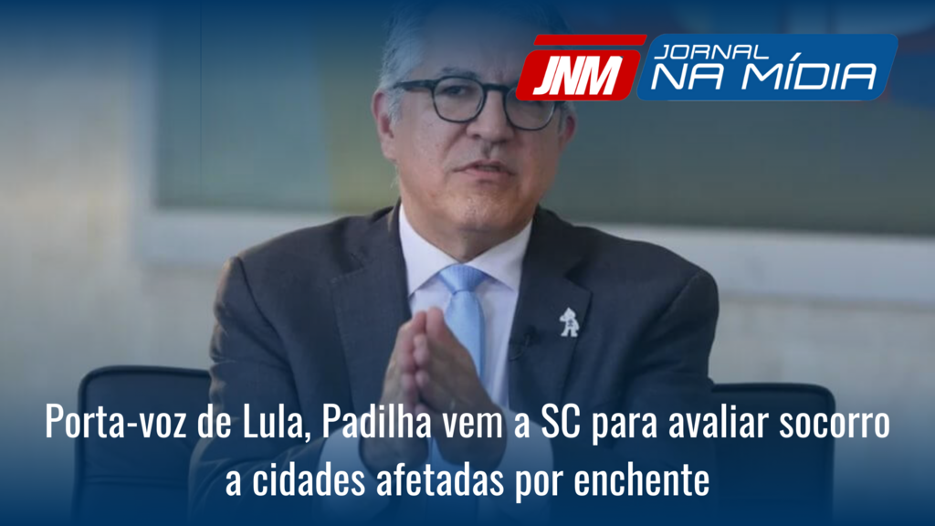 Porta-voz de Lula, Padilha vem a SC para avaliar socorro a cidades afetadas por enchente