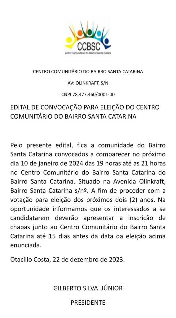 CENTRO COMUNITÁRIO DO BAIRRO SANTA CATARINA
AV: OLINKRAFT, S/N
CNPJ 78.477.460/0001-00
EDITAL DE CONVOCAÇÃO PARA ELEIÇÃO DO CENTRO COMUNITÁRIO DO BAIRRO SANTA CATARINA