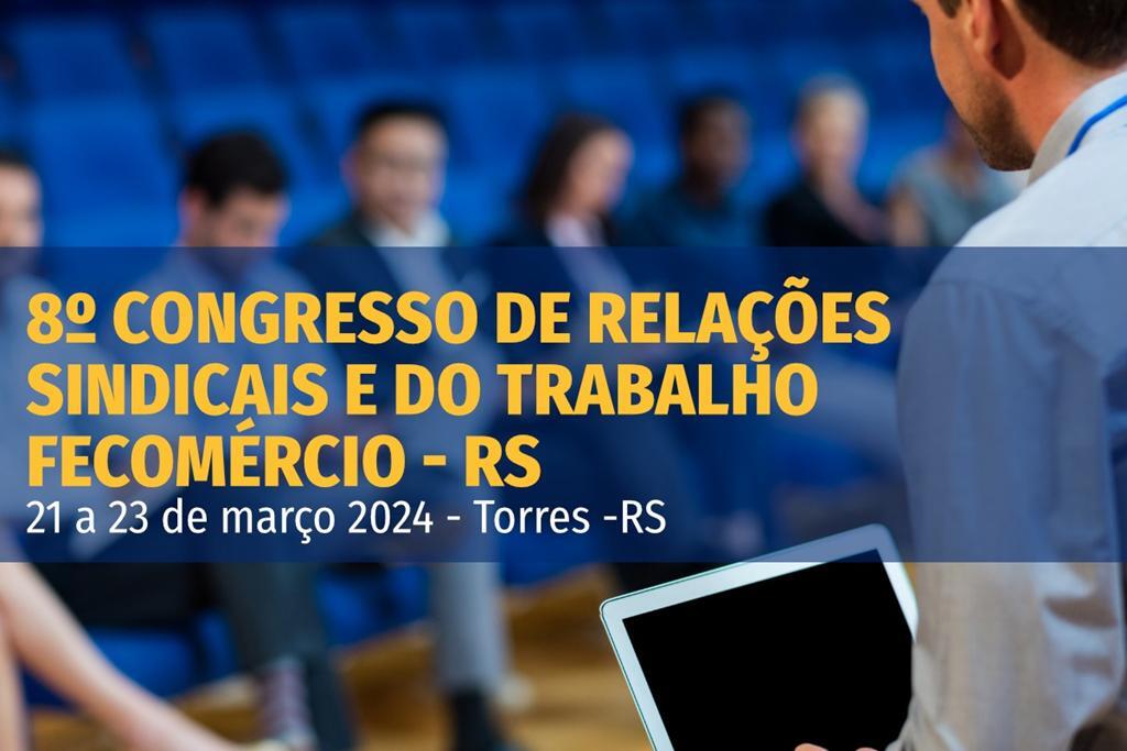 COMEÇA O 8º CONGRESSO DE RELAÇÕES SINDICAIS  E DO TRABALHO PROMOVIDO PELA FECOMÉRCIO-RS