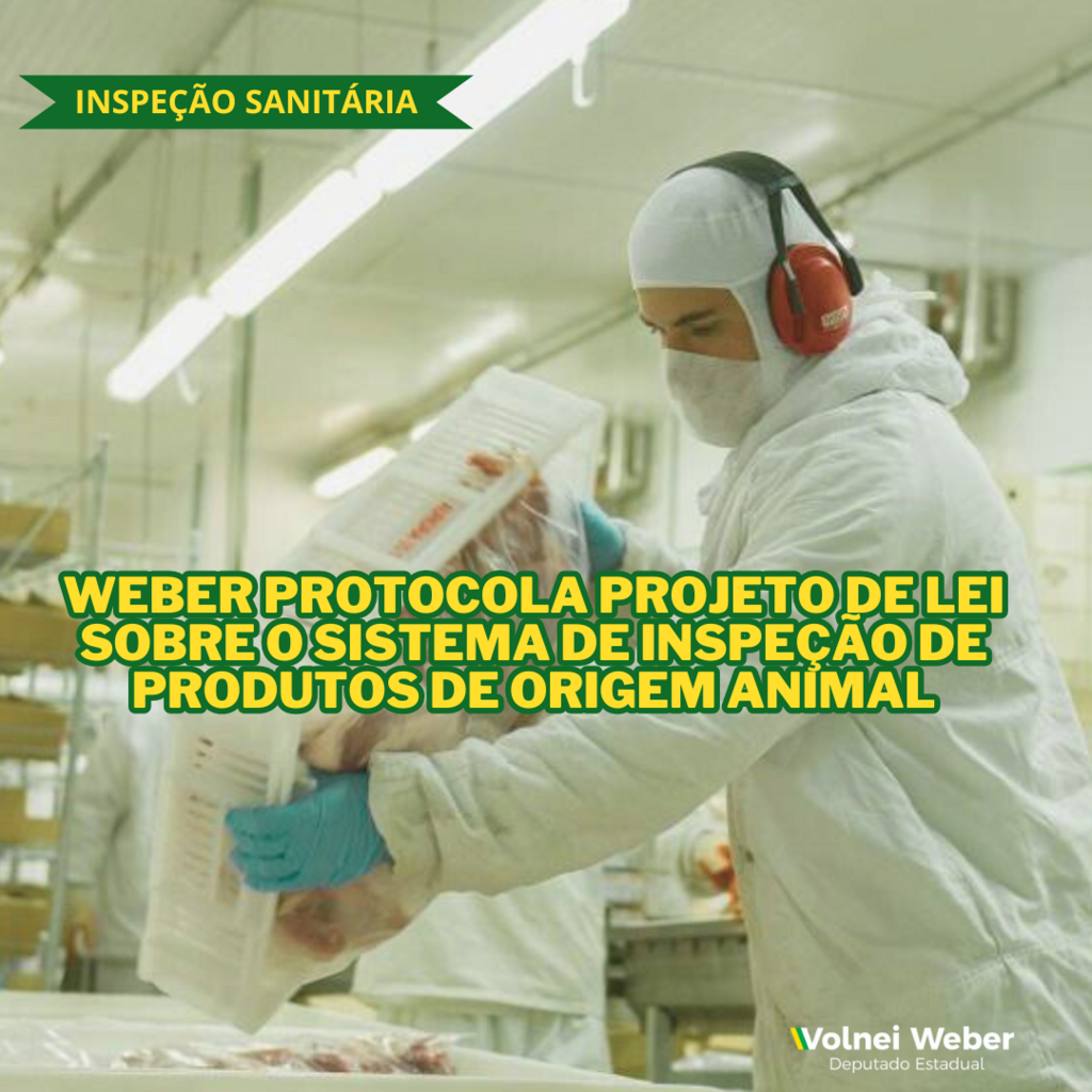 DEPUTADO VOLNEI WEBER PROTOCOLA PROJETO DE LEI QUE TRATA SOBRE A LEGISLAÇÃO DO SISTEMA DE INSPEÇÃO DOS PRODUTOS DE ORIGEM ANIMAL EM SC