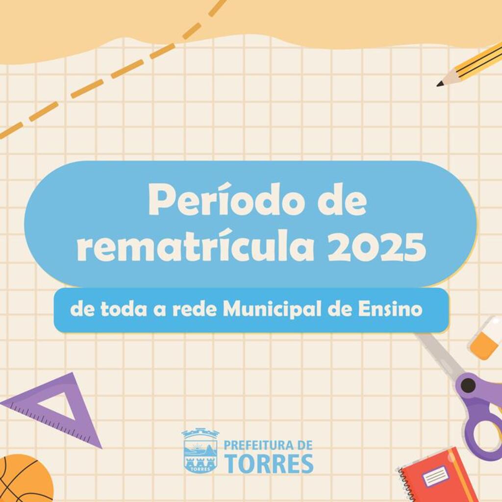 SECRETARIA MUNICIPAL DE EDUCAÇÃO DE TORRES PUBLICA EDITAL SOBRE O PERÍODO DE REMATRÍCULA 2025